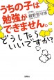 うちの子は勉強ができません。 どうしたらいいですか？