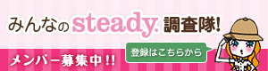 みんなのsteady.調査隊！