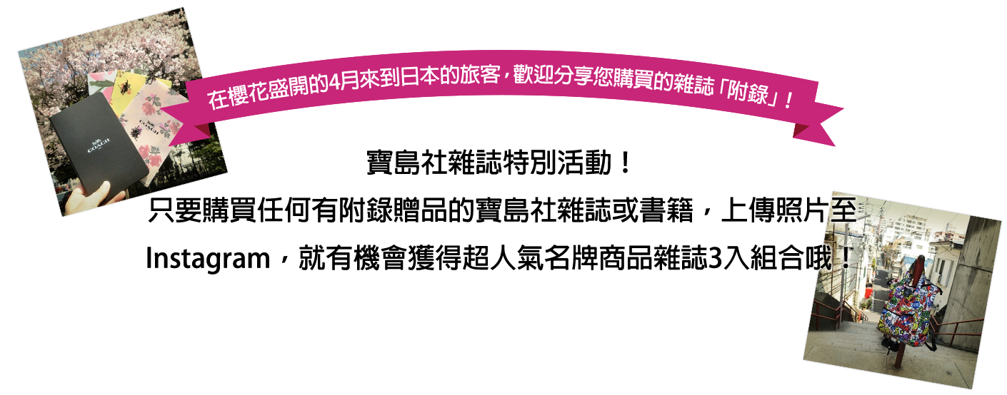在櫻花盛開的4月來到日本的旅客,歡迎分享您購買的雜誌「附錄」!寶島社雜誌特別活動!只要購買任何有附錄贈品的寶島社雜誌或書籍,上傳照片至Instagram,就有機會獲得超人氣名牌商品雜誌3入組合哦!