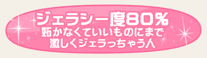 ジェラシー度８０％　妬かなくていいものにまで激しくジェラっちゃう人