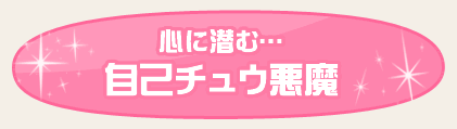心に潜む…自己チュウ悪魔