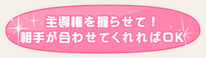 主導権を握らせて！　相手が合わせてくれればＯＫ