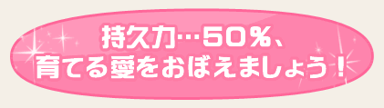 持久力…50％、育てる愛をおぼえましょう！