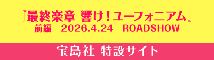 『最終楽章 響け！ユーフォニアム』 前編　2026.4.24　ROADSHOW