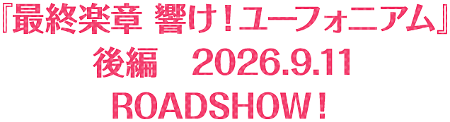 『最終楽章 響け！ユーフォニアム』後編　2026.9.11 ROADSHOW！