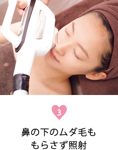 3.鼻の下のムダ毛ももらさず照射