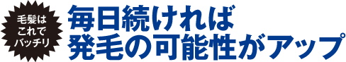 毎日続ければ発毛の可能性がアップ