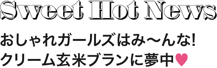 Sweet Hot News おしゃれガールズはみ んな クリーム玄米ブランに夢中 宝島社