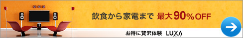 飲食から家電まで　最大90%OFF お得に贅沢体験 LUXA