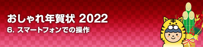 おしゃれ年賀状 2022 6.スマートフォンでの操作